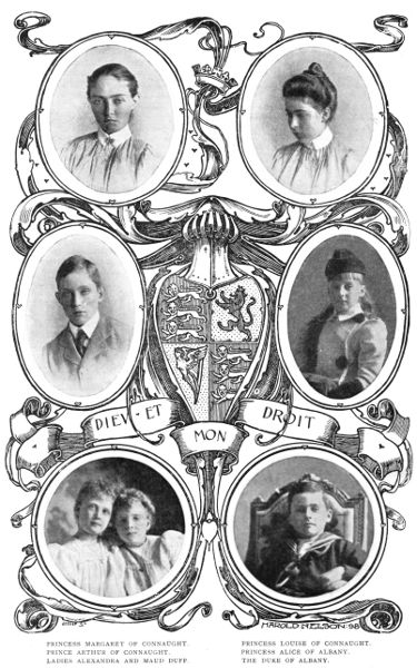PRINCESS MARGARET OF CONNAUGHT.       PRINCESS LOUISE OF CONNAUGHT.
PRINCE ARTHUR OF CONNAUGHT.           PRINCESS ALICE OF ALBANY.
LADIES ALEXANDRA AND MAUD DUFF.       THE DUKE OF ALBANY.